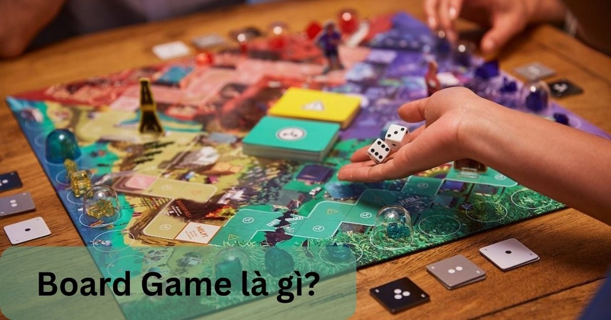 Board Game Là Gì? Những Lý Do Nên Tham Gia Chơi Board Game